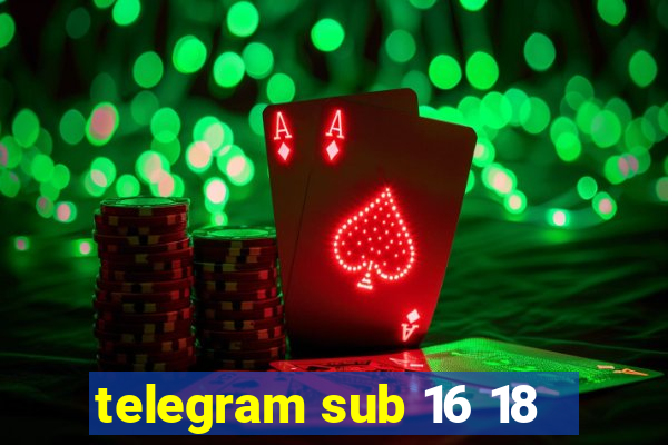 telegram sub 16 18